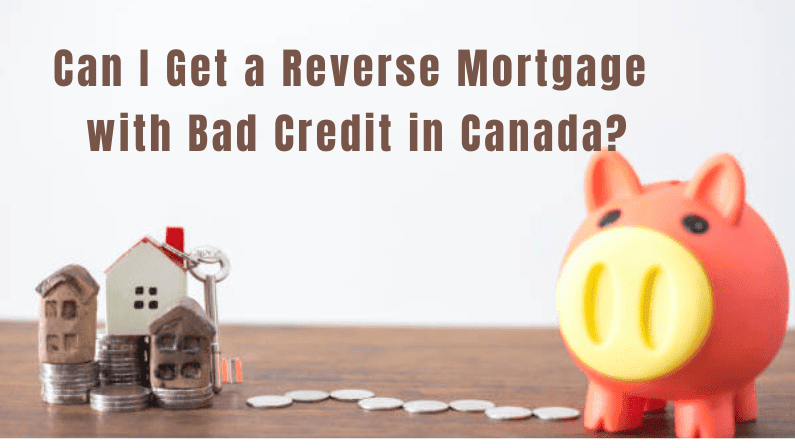 Can I Get a Reverse Mortgage with Bad Credit in Canada